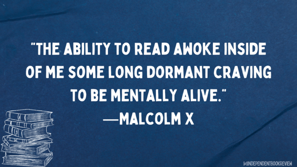 great quotes about reading, Malcolm X: "The ability to read awoke inside of me some long dormant craving to be mentally alive."